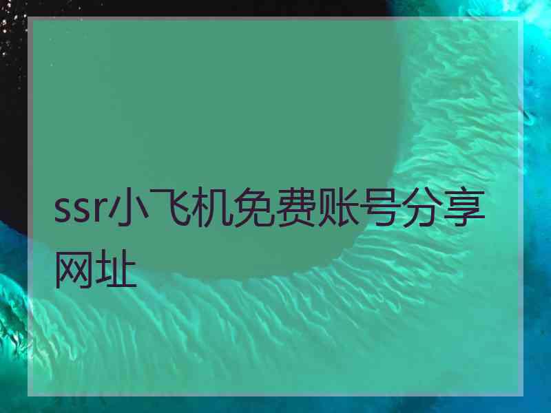 ssr小飞机免费账号分享网址