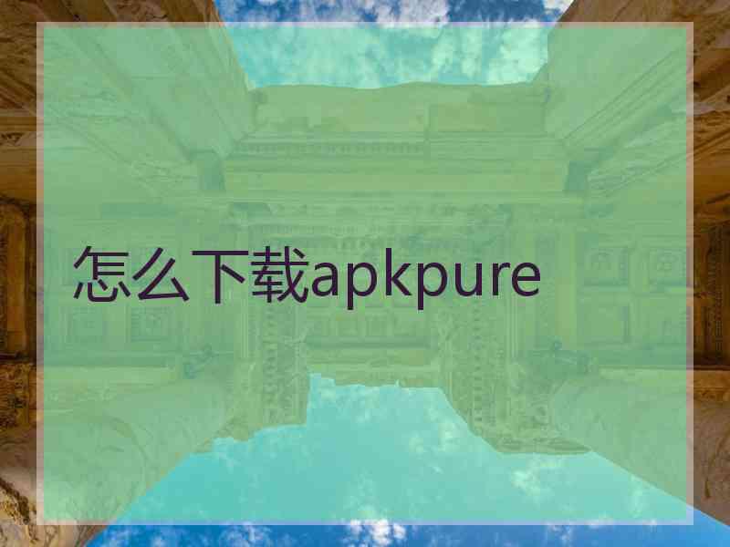 怎么下载apkpure