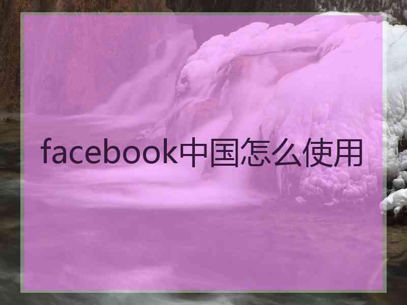 facebook中国怎么使用